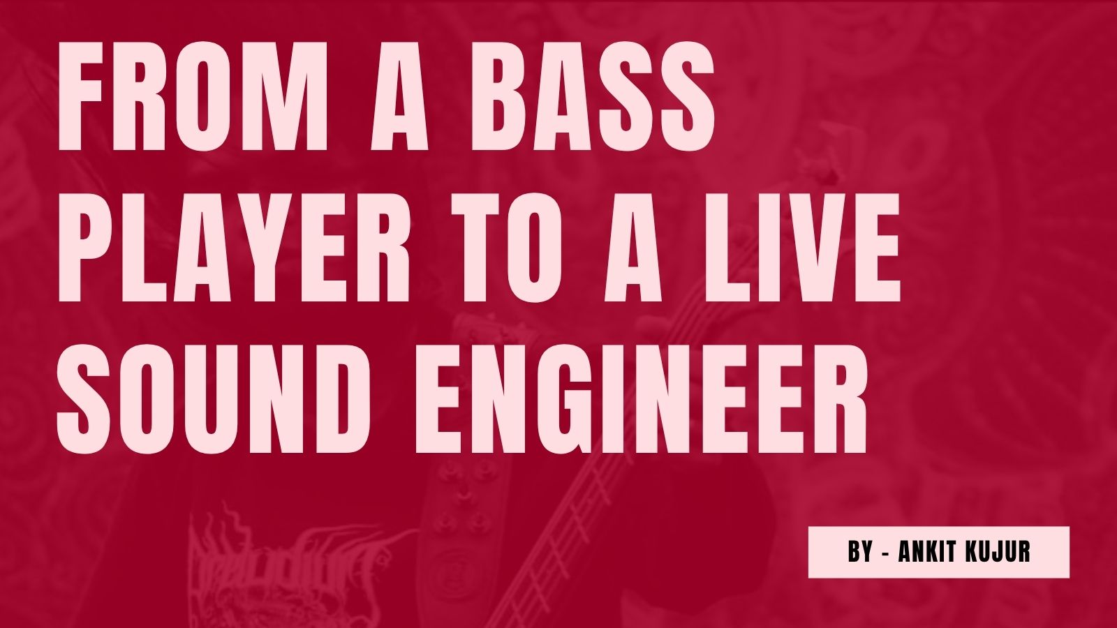From a bass player to a live sound engineer